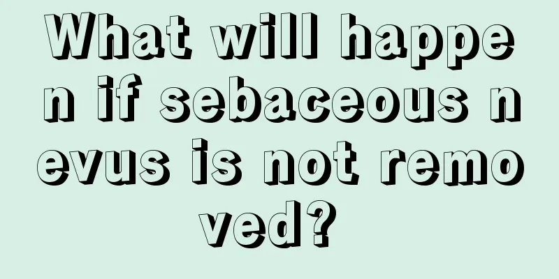 What will happen if sebaceous nevus is not removed? 