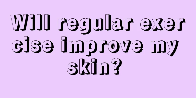 Will regular exercise improve my skin? 