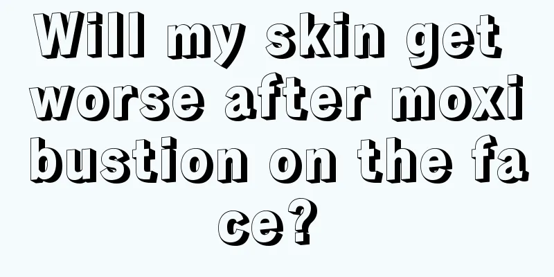 Will my skin get worse after moxibustion on the face? 