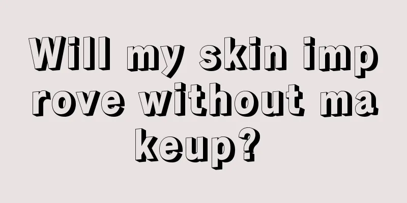 Will my skin improve without makeup? 