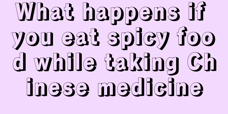 What happens if you eat spicy food while taking Chinese medicine