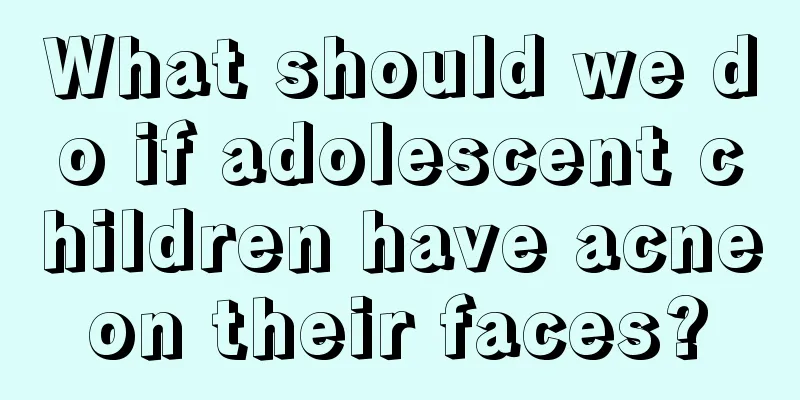 What should we do if adolescent children have acne on their faces? 