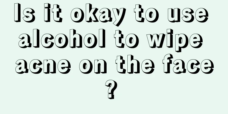 Is it okay to use alcohol to wipe acne on the face? 
