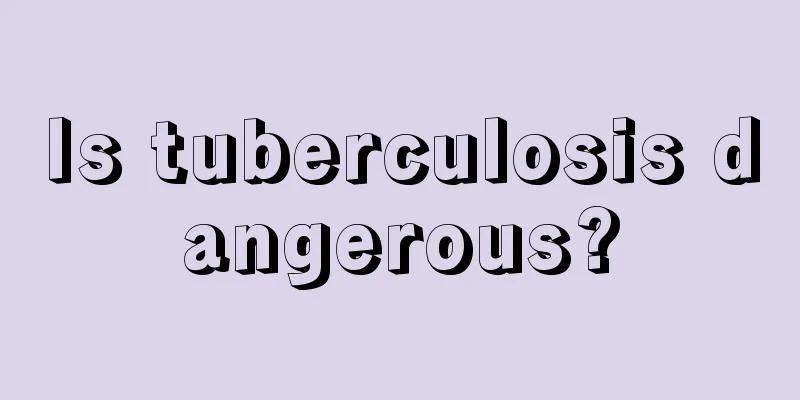 Is tuberculosis dangerous?
