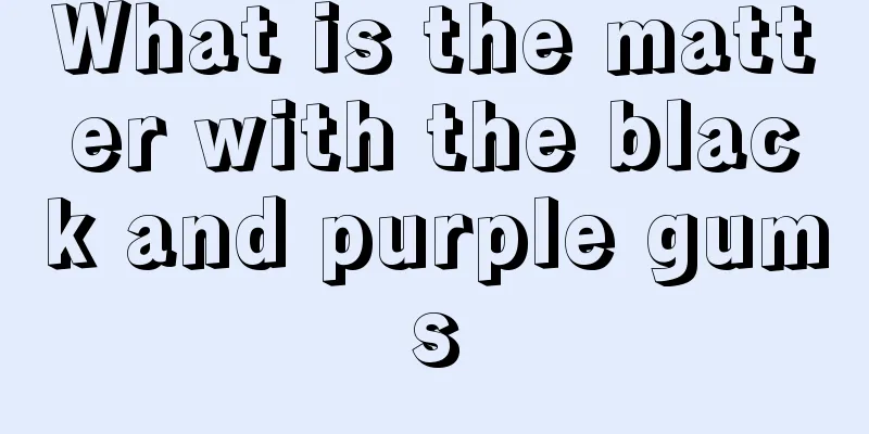 What is the matter with the black and purple gums