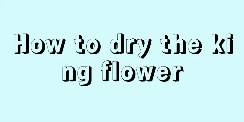 How to dry the king flower