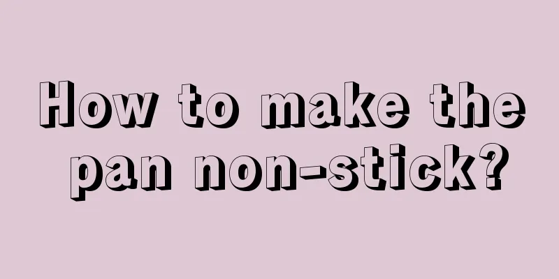How to make the pan non-stick?