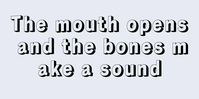 The mouth opens and the bones make a sound