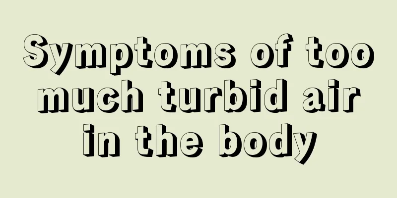 Symptoms of too much turbid air in the body