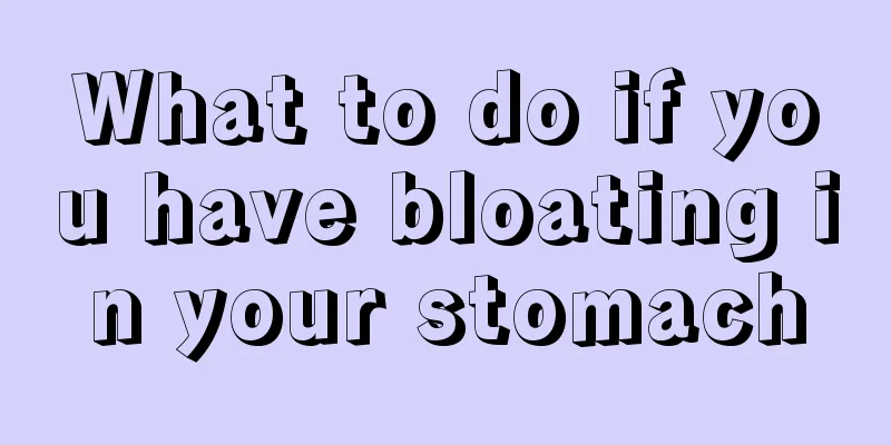 What to do if you have bloating in your stomach