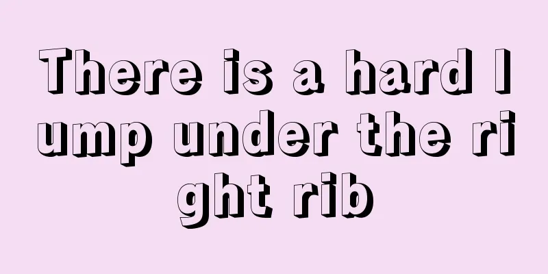 There is a hard lump under the right rib
