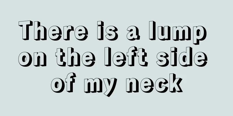 There is a lump on the left side of my neck