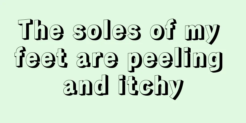 The soles of my feet are peeling and itchy