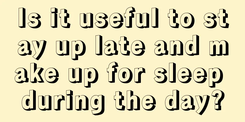 Is it useful to stay up late and make up for sleep during the day?
