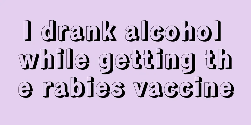 I drank alcohol while getting the rabies vaccine