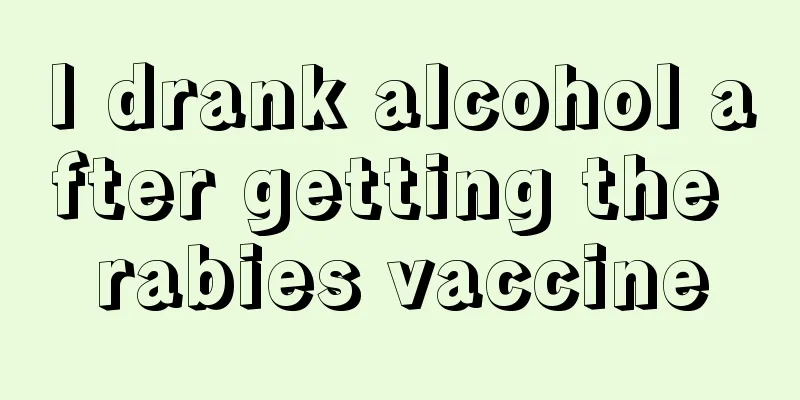 I drank alcohol after getting the rabies vaccine