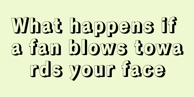 What happens if a fan blows towards your face