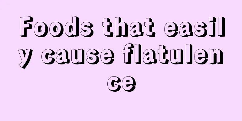 Foods that easily cause flatulence
