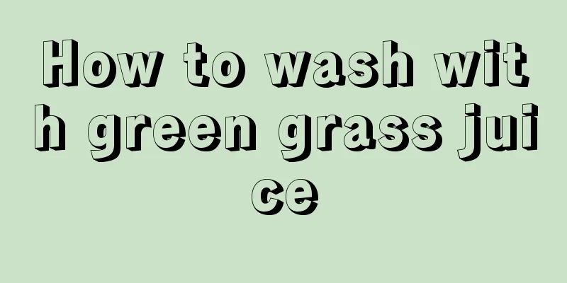 How to wash with green grass juice