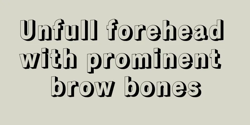 Unfull forehead with prominent brow bones