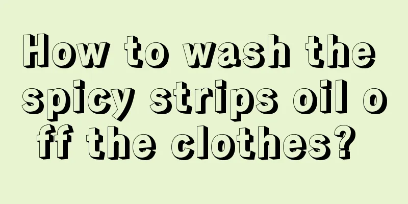 How to wash the spicy strips oil off the clothes? 
