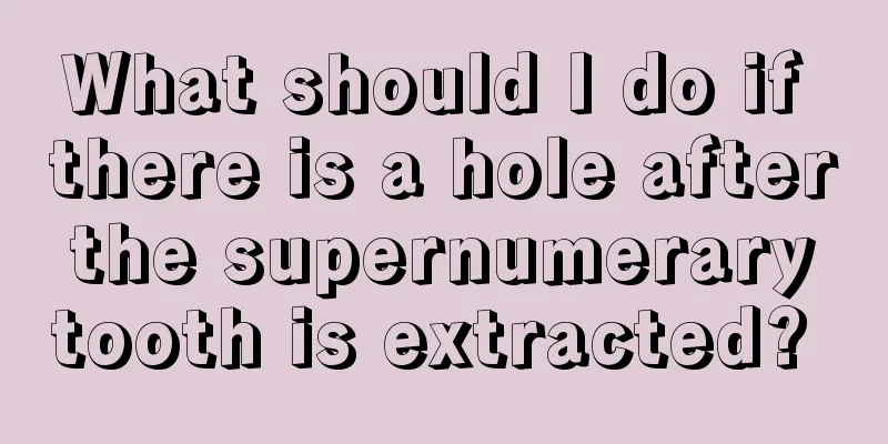 What should I do if there is a hole after the supernumerary tooth is extracted? 
