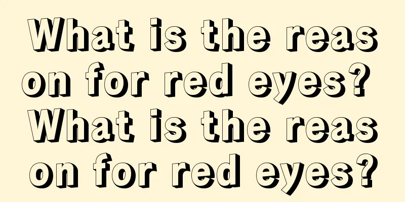 What is the reason for red eyes? What is the reason for red eyes?