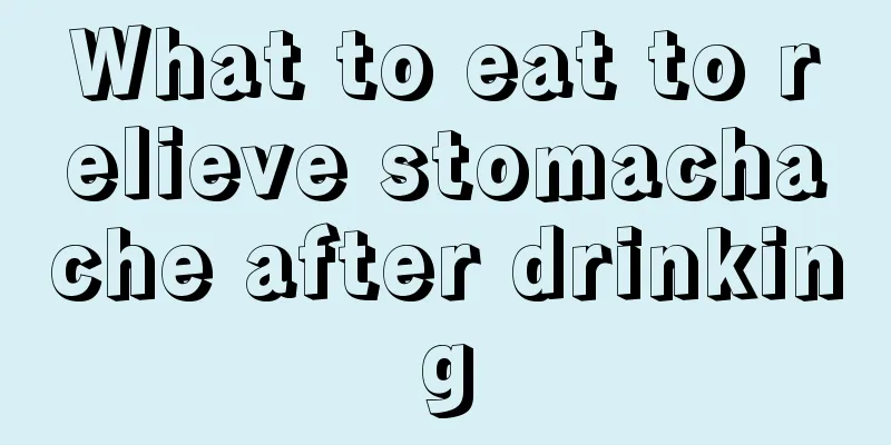 What to eat to relieve stomachache after drinking
