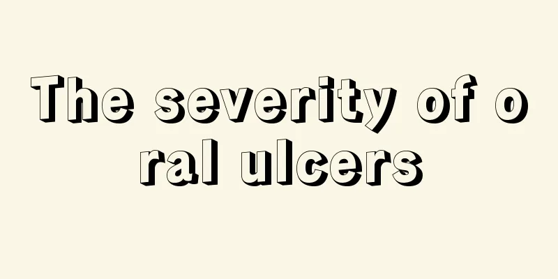 The severity of oral ulcers