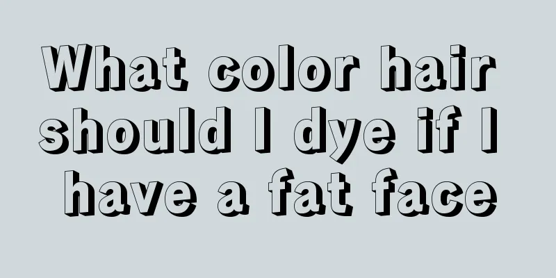 What color hair should I dye if I have a fat face