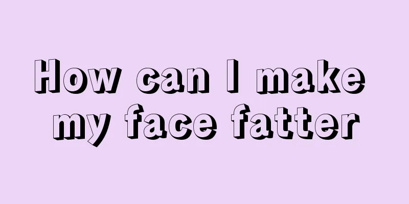 How can I make my face fatter