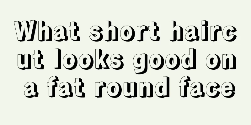 What short haircut looks good on a fat round face