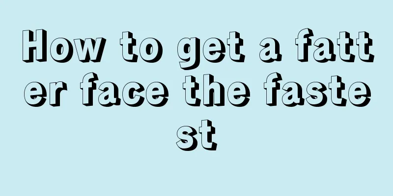 How to get a fatter face the fastest