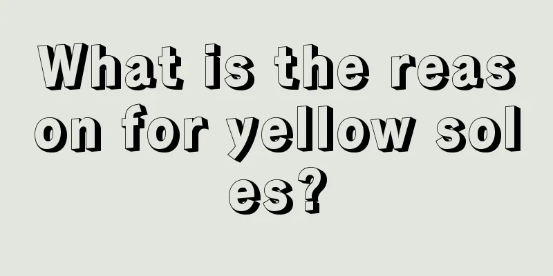 What is the reason for yellow soles?