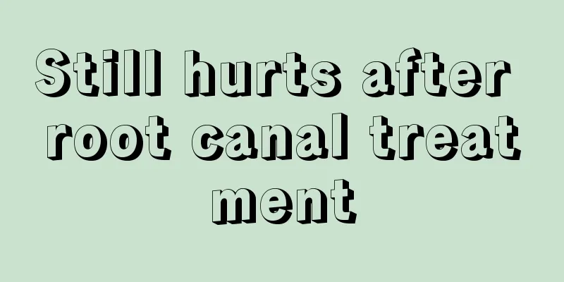 Still hurts after root canal treatment