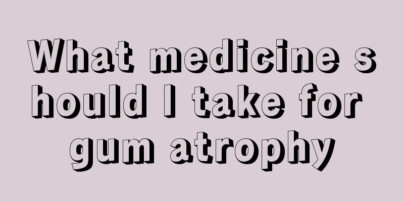What medicine should I take for gum atrophy