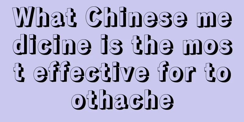 What Chinese medicine is the most effective for toothache