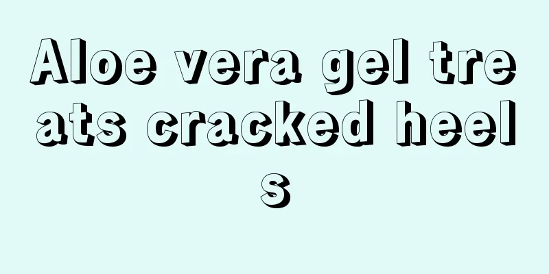 Aloe vera gel treats cracked heels