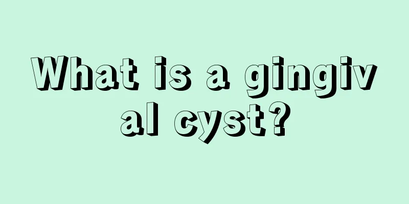 What is a gingival cyst?