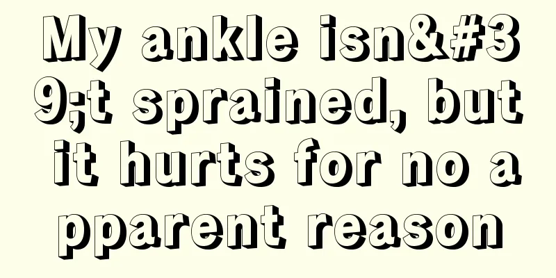 My ankle isn't sprained, but it hurts for no apparent reason