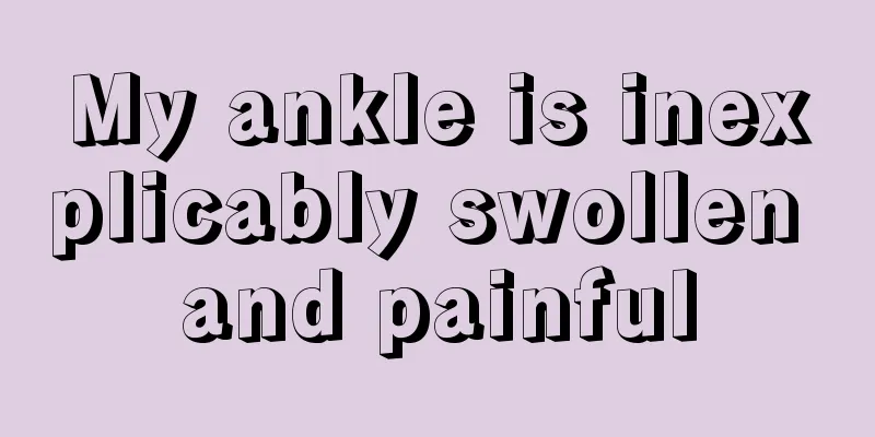 My ankle is inexplicably swollen and painful