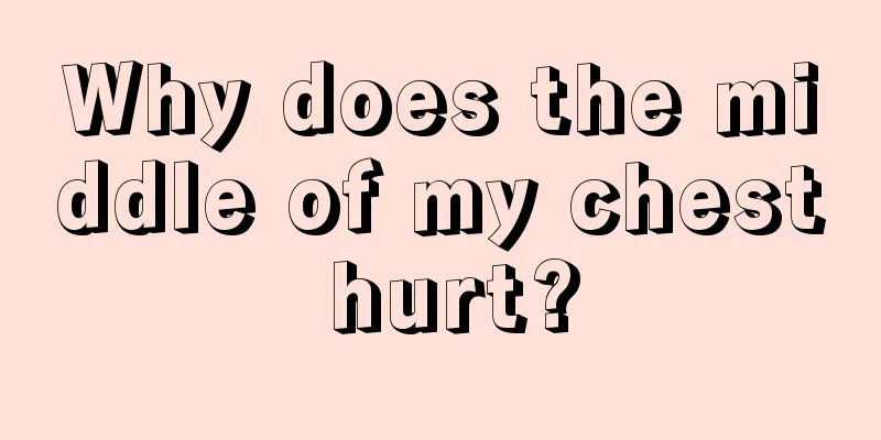 Why does the middle of my chest hurt?