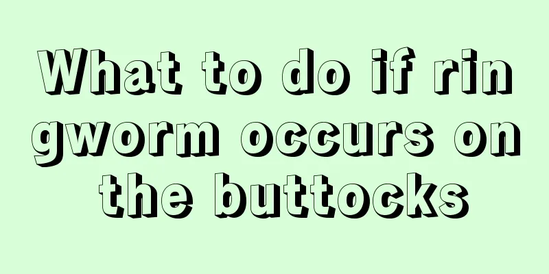What to do if ringworm occurs on the buttocks