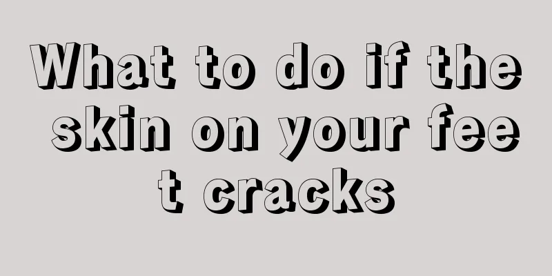 What to do if the skin on your feet cracks