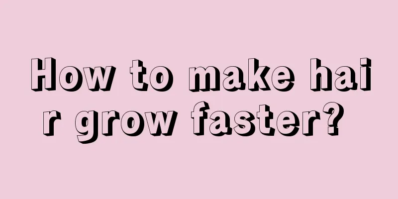 How to make hair grow faster? 