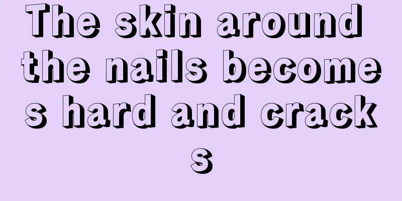 The skin around the nails becomes hard and cracks