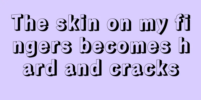 The skin on my fingers becomes hard and cracks