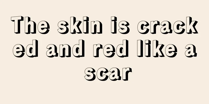 The skin is cracked and red like a scar