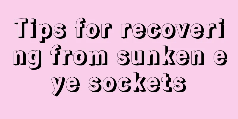 Tips for recovering from sunken eye sockets