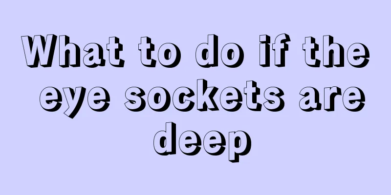 What to do if the eye sockets are deep